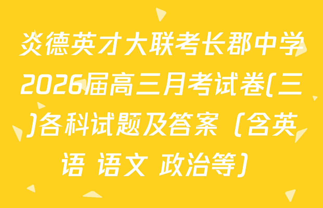 炎德英才大联考长郡中学2026届高三月考试卷(三)各科试题及答案（含英语 语文 政治等）