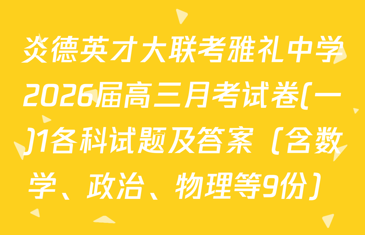 炎德英才大联考雅礼中学2026届高三月考试卷(一)1各科试题及答案（含数学、政治、物理等9份）