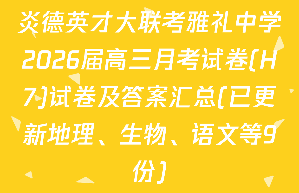 炎德英才大联考雅礼中学2026届高三月考试卷(H7)试卷及答案汇总(已更新地理、生物、语文等9份)