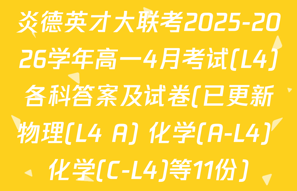炎德英才大联考2025-2026学年高一4月考试(L4)各科答案及试卷(已更新物理(L4 A) 化学(A-L4) 化学(C-L4)等11份)