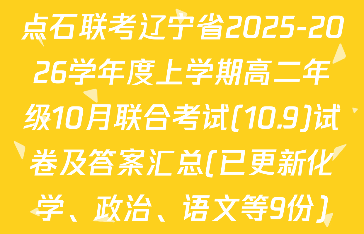 点石联考辽宁省2025-2026学年度上学期高二年级10月联合考试(10.9)试卷及答案汇总(已更新化学、政治、语文等9份)