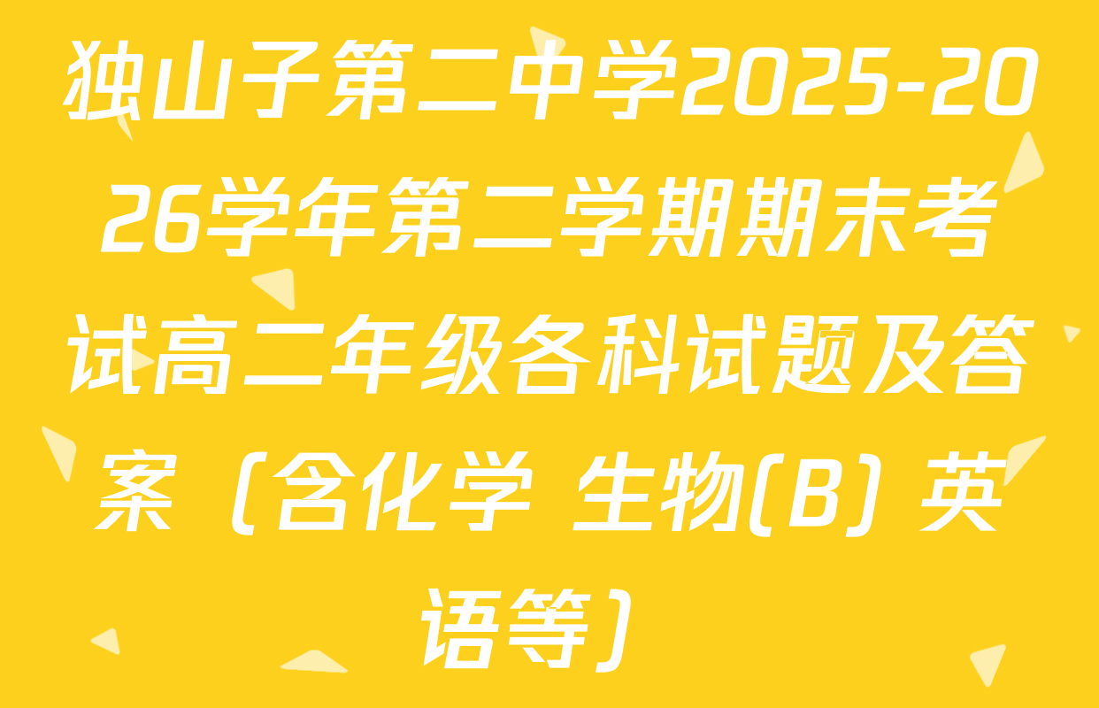 独山子第二中学2025-2026学年第二学期期末考试高二年级各科试题及答案（含化学 生物(B) 英语等）