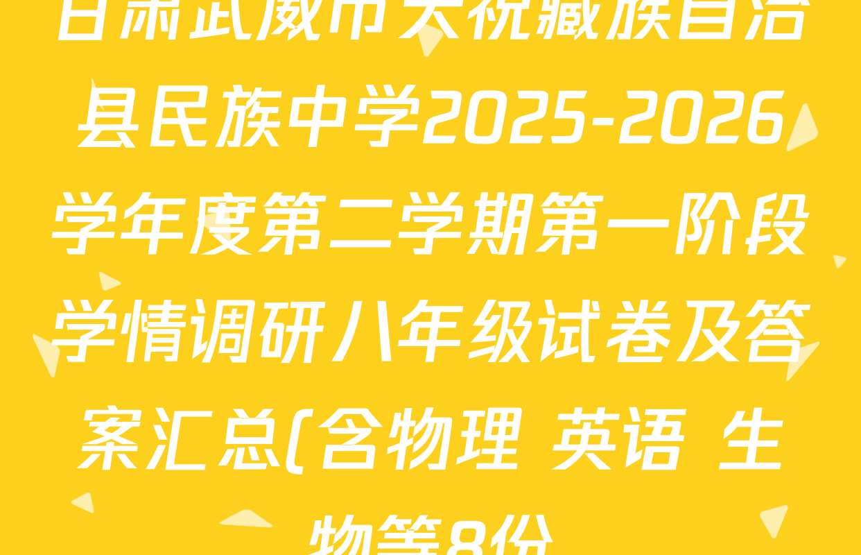 甘肃武威市天祝藏族自治县民族中学2025-2026学年度第二学期第一阶段学情调研八年级试卷及答案汇总(含物理 英语 生物等8份) 甘肃武威市天祝藏族自治县民族中学2025-2026学年度第二学期第一阶段学情调研八年级试卷及答案汇总(含物理 英语 生物等8份)
