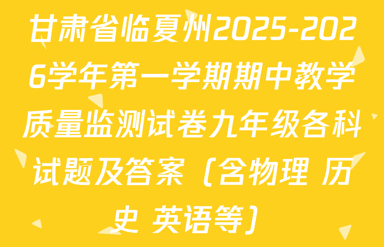 甘肃省临夏州2025-2026学年第一学期期中教学质量监测试卷九年级各科试题及答案（含物理 历史 英语等）