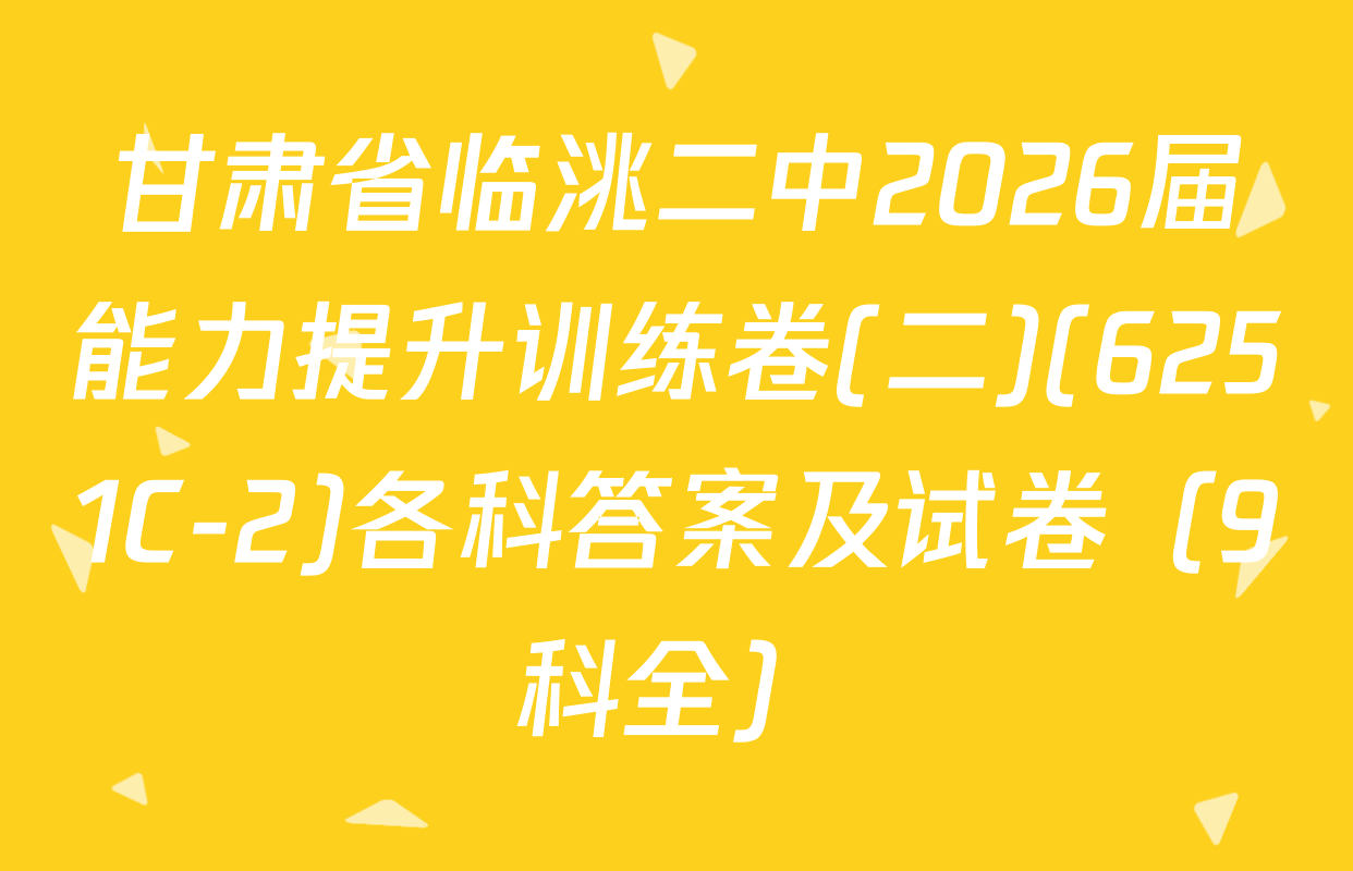 甘肃省临洮二中2026届能力提升训练卷(二)(6251C-2)各科答案及试卷（9科全）