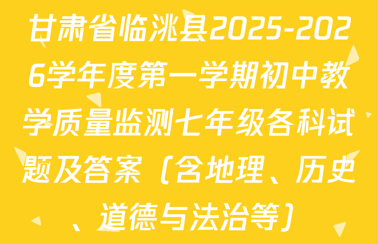 甘肃省临洮县2025-2026学年度第一学期初中教学质量监测七年级各科试题及答案（含地理、历史、道德与法治等）