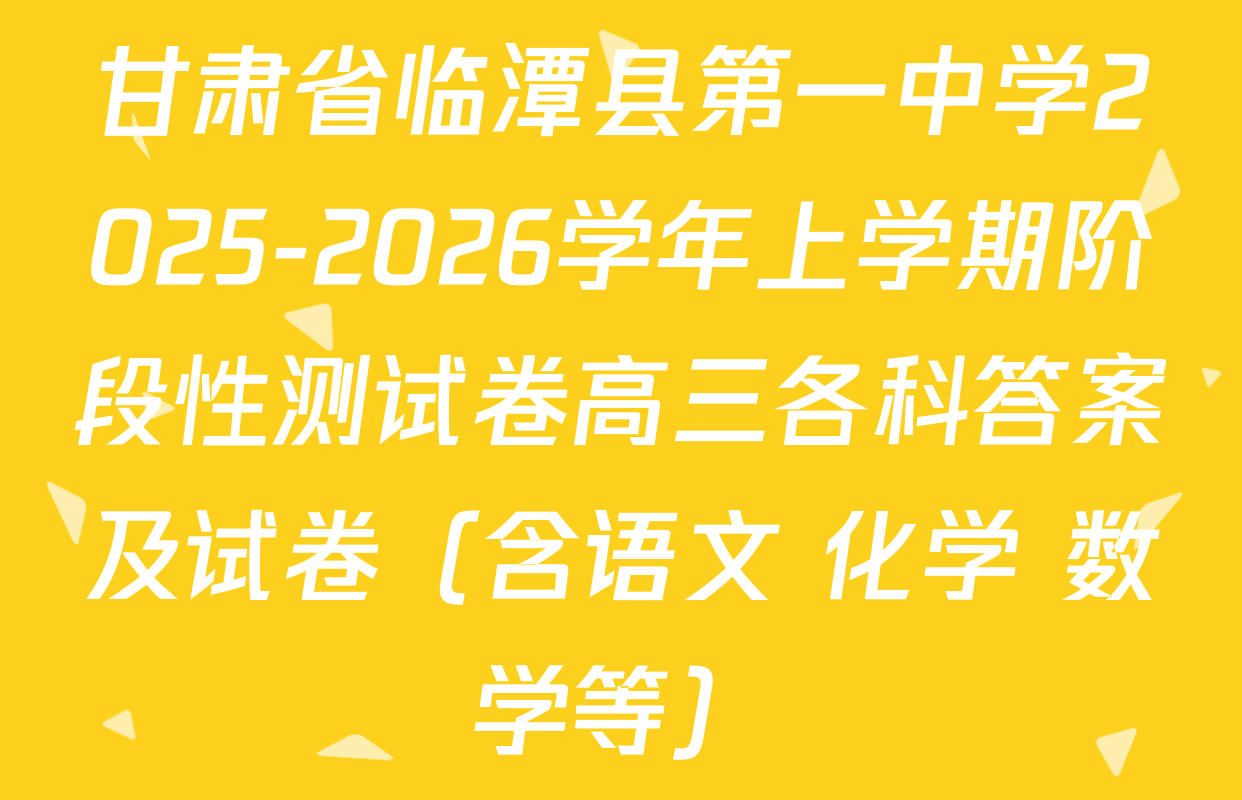 甘肃省临潭县第一中学2025-2026学年上学期阶段性测试卷高三各科答案及试卷（含语文 化学 数学等）