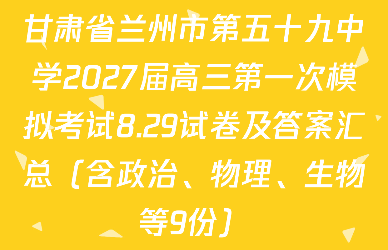 甘肃省兰州市第五十九中学2027届高三第一次模拟考试8.29试卷及答案汇总（含政治、物理、生物等9份）