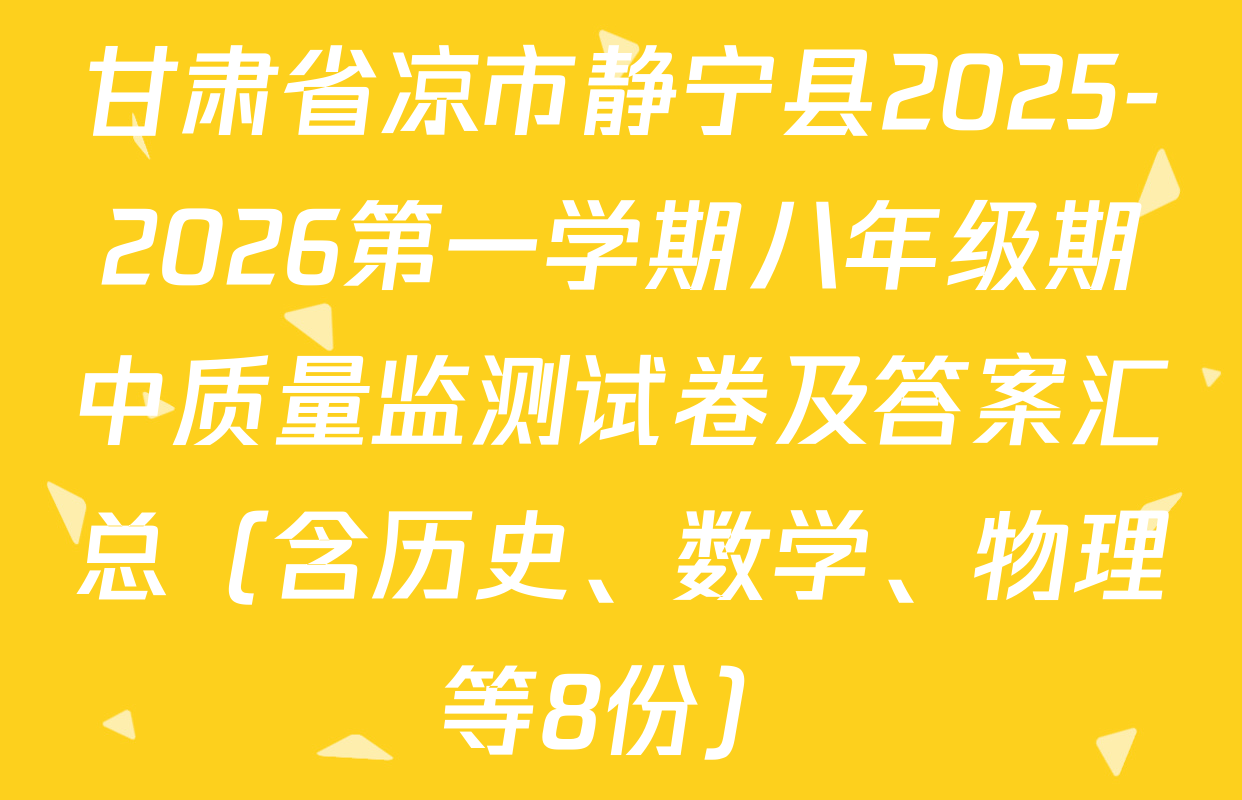 甘肃省凉市静宁县2025-2026第一学期八年级期中质量监测试卷及答案汇总（含历史、数学、物理等8份）