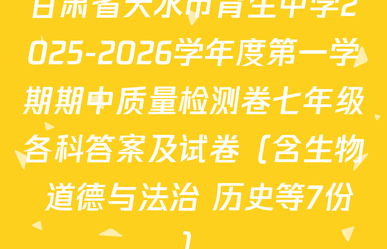 甘肃省天水市育生中学2025-2026学年度第一学期期中质量检测卷七年级各科答案及试卷（含生物 道德与法治 历史等7份）
