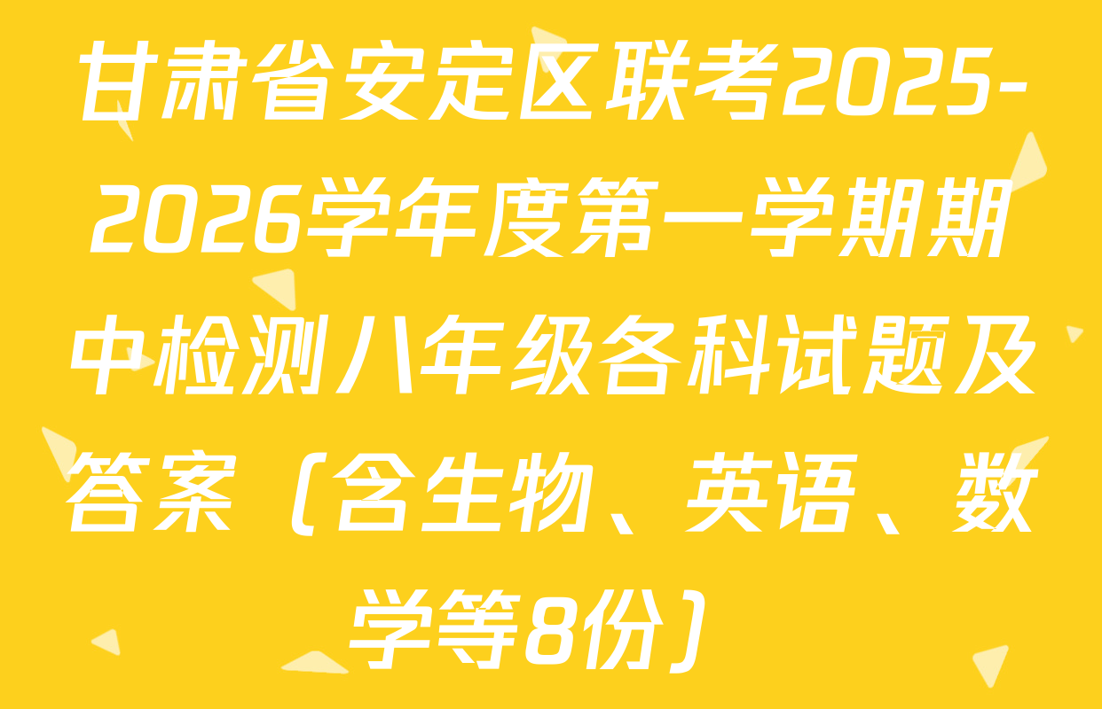 甘肃省安定区联考2025-2026学年度第一学期期中检测八年级各科试题及答案（含生物、英语、数学等8份）