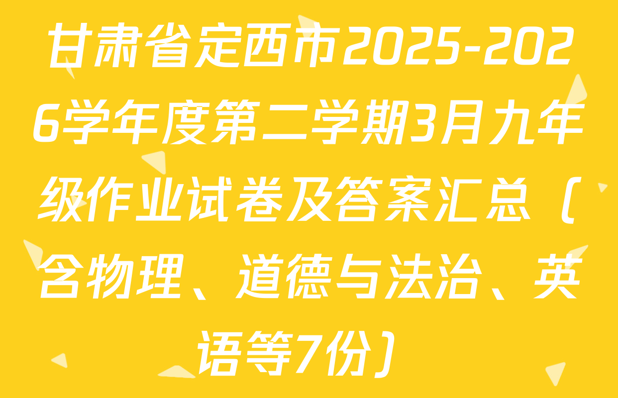 甘肃省定西市2025-2026学年度第二学期3月九年级作业试卷及答案汇总（含物理、道德与法治、英语等7份）