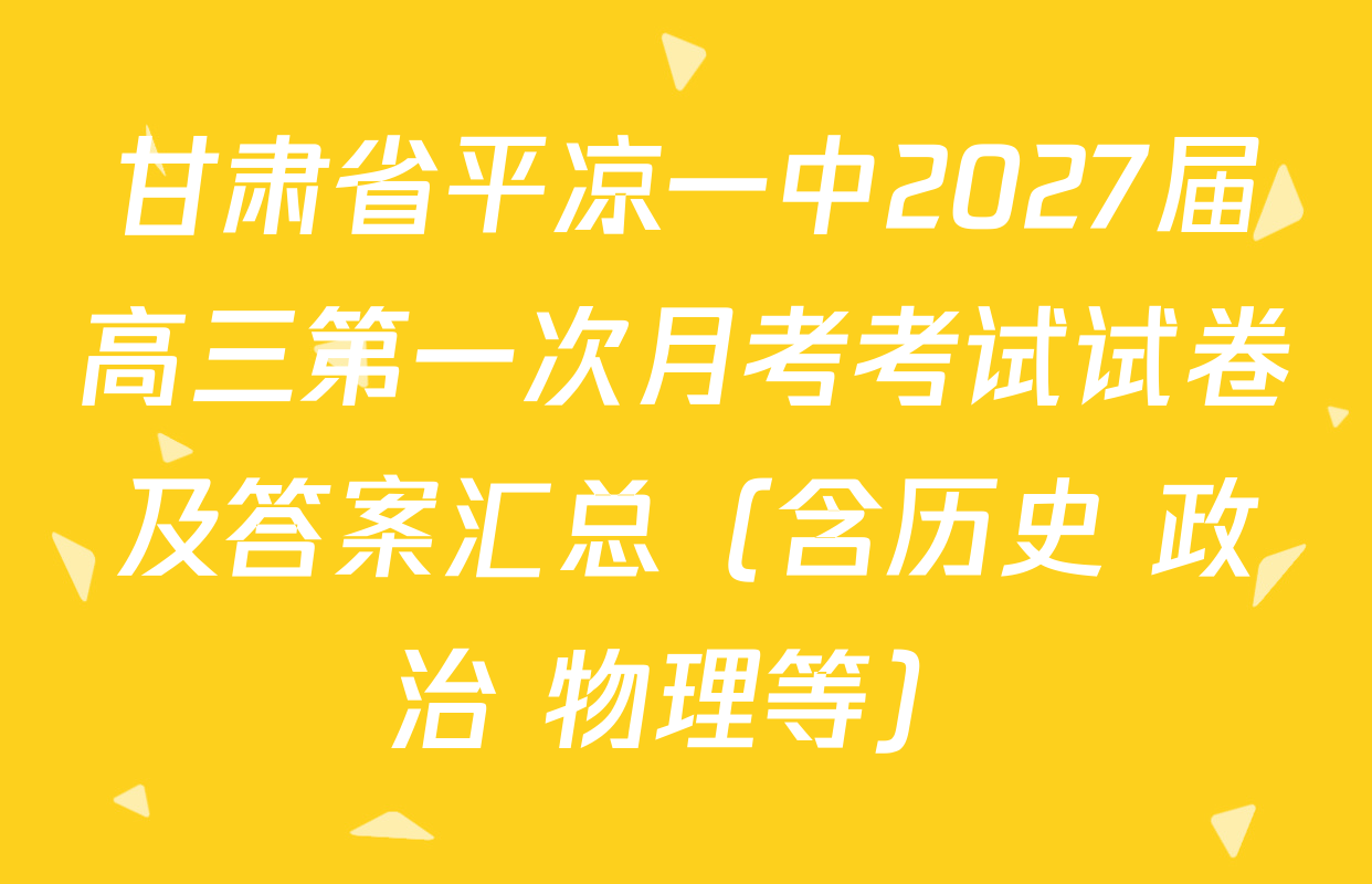 甘肃省平凉一中2027届高三第一次月考考试试卷及答案汇总（含历史 政治 物理等）