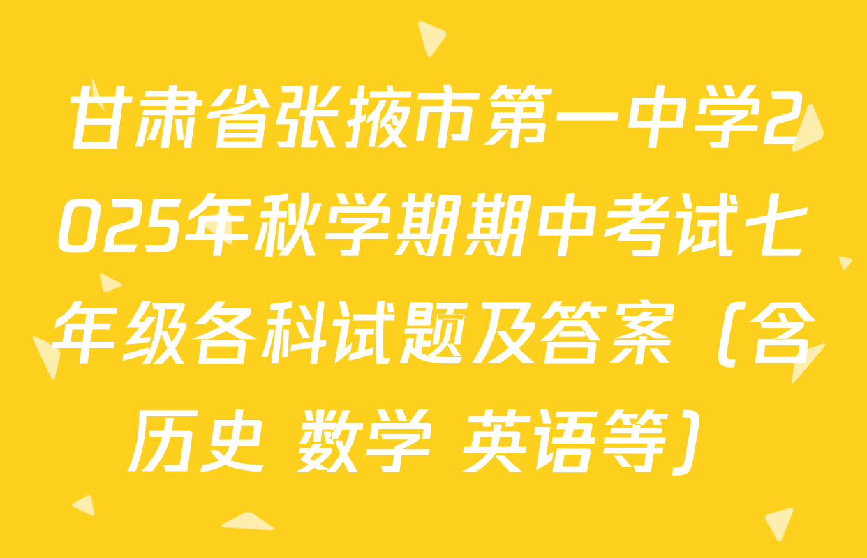 甘肃省张掖市第一中学2025年秋学期期中考试七年级各科试题及答案（含历史 数学 英语等）