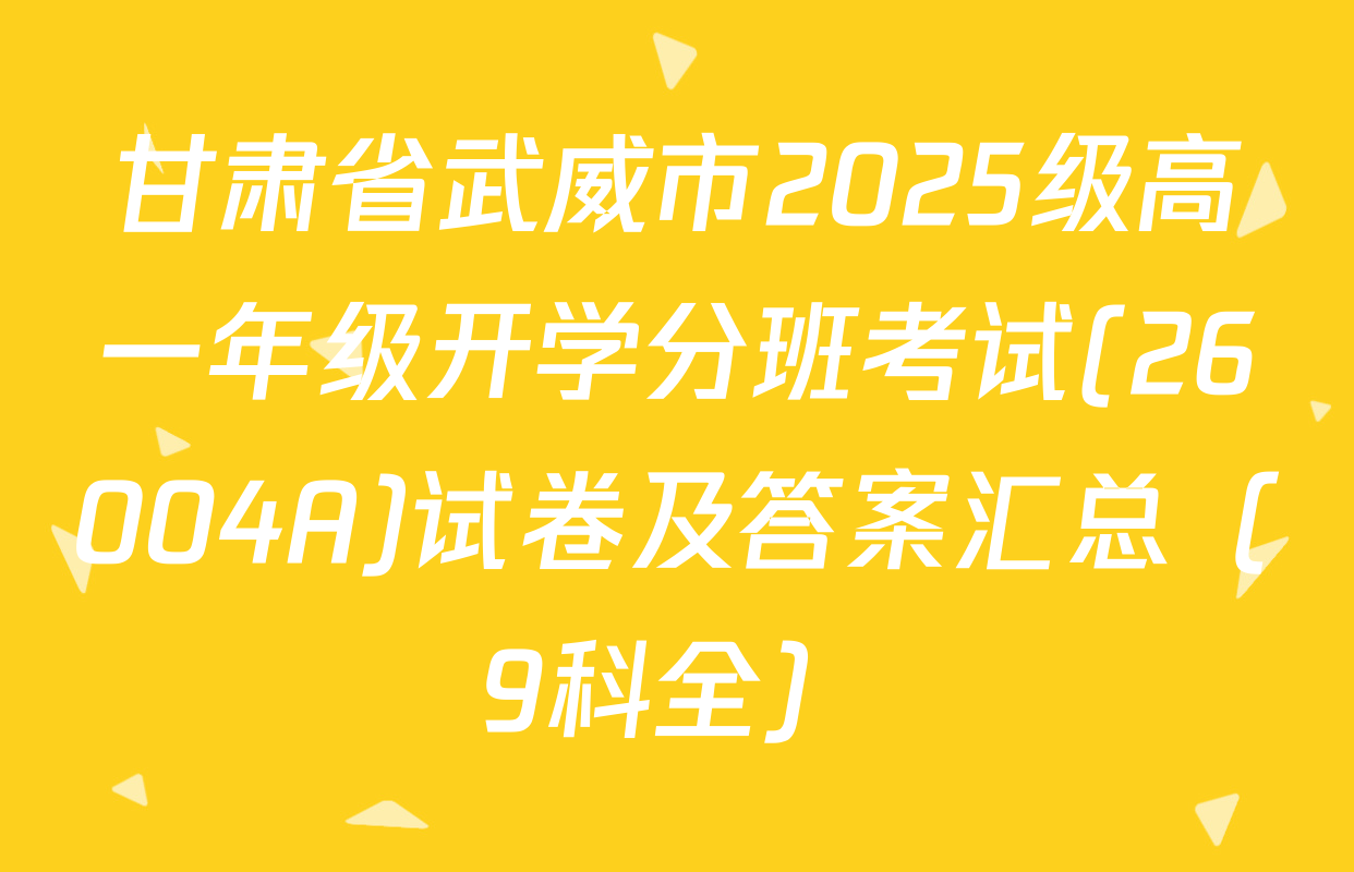 甘肃省武威市2025级高一年级开学分班考试(26004A)试卷及答案汇总（9科全）