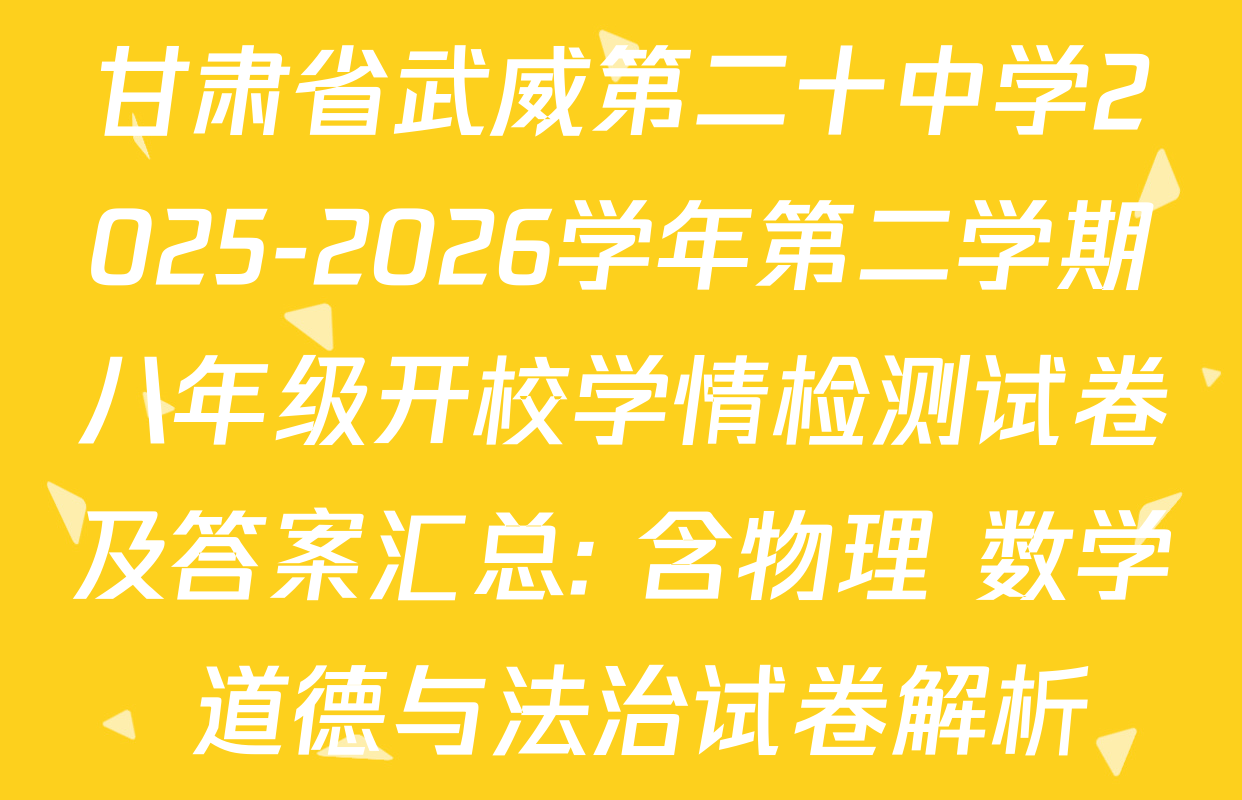 甘肃省武威第二十中学2025-2026学年第二学期八年级开校学情检测试卷及答案汇总: 含物理 数学 道德与法治试卷解析