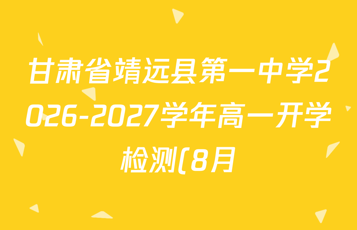 甘肃省靖远县第一中学2026-2027学年高一开学检测(8月)各科答案及试卷(含语文 生物 历史等) 甘肃省靖远县第一中学2026-2027学年高一开学检测(8月)各科答案及试卷(含语文 生物 历史等)