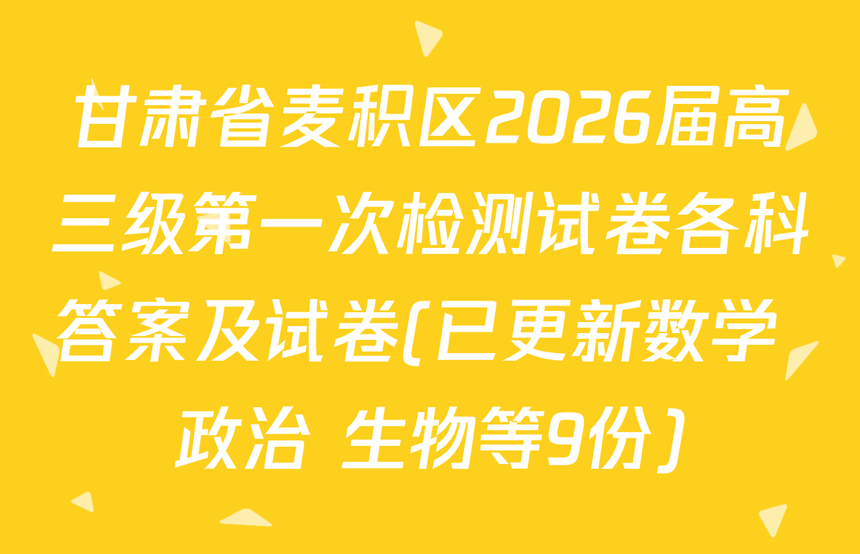 甘肃省麦积区2026届高三级第一次检测试卷各科答案及试卷(已更新数学 政治 生物等9份)