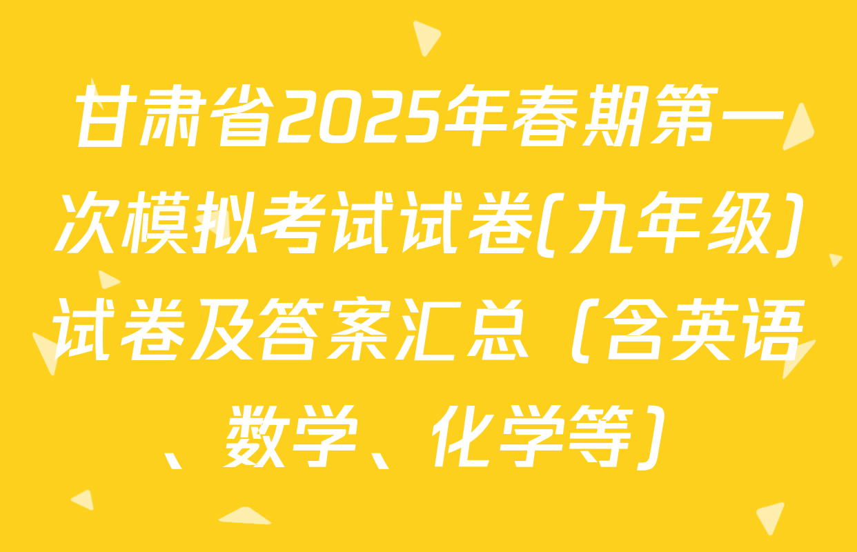 甘肃省2025年春期第一次模拟考试试卷(九年级)试卷及答案汇总（含英语、数学、化学等）
