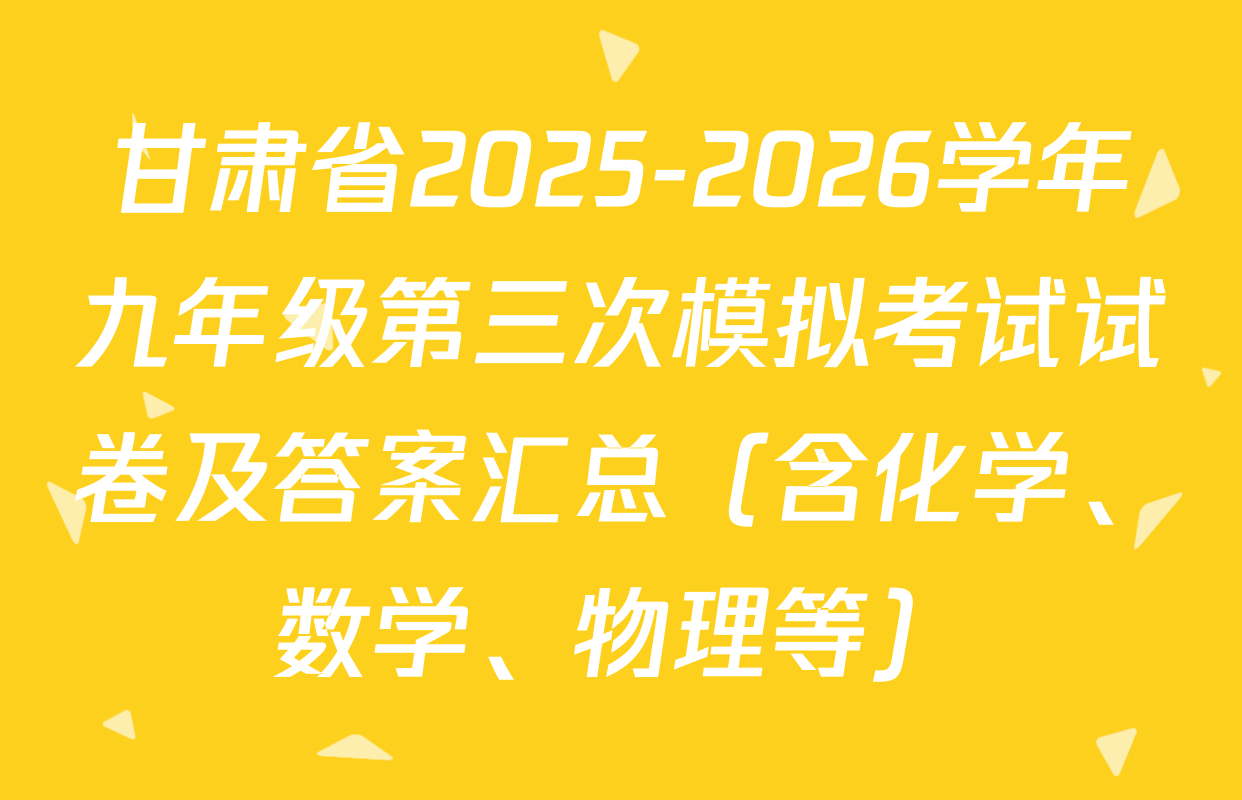 甘肃省2025-2026学年九年级第三次模拟考试试卷及答案汇总（含化学、数学、物理等）