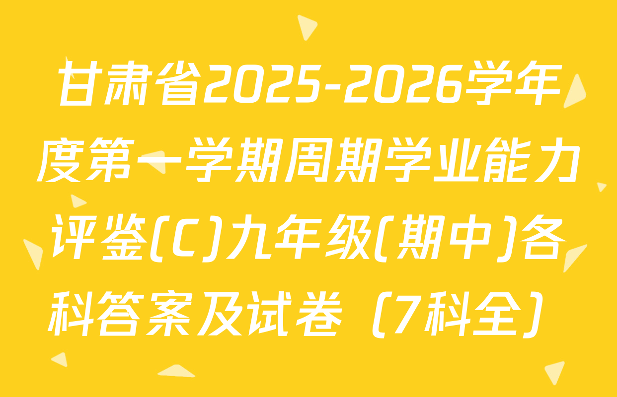 甘肃省2025-2026学年度第一学期周期学业能力评鉴(C)九年级(期中)各科答案及试卷（7科全）