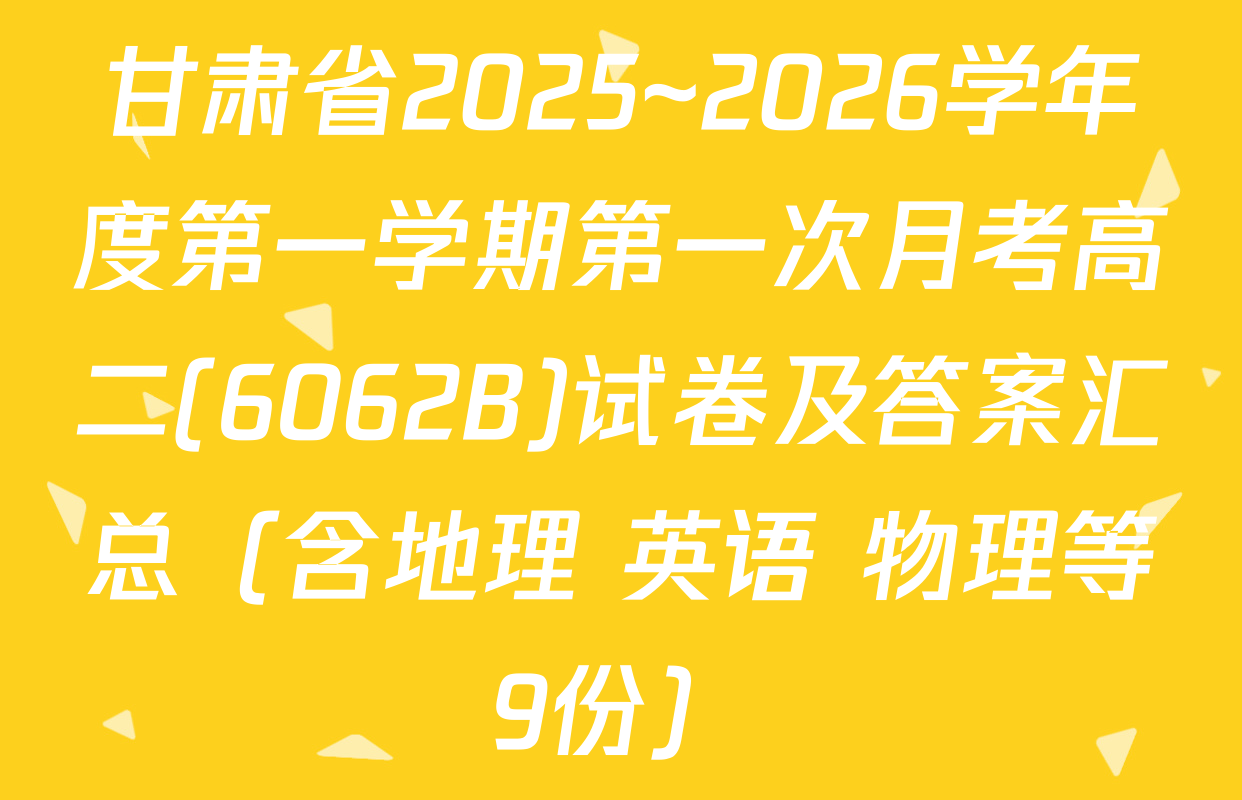 甘肃省2025~2026学年度第一学期第一次月考高二(6062B)试卷及答案汇总（含地理 英语 物理等9份）