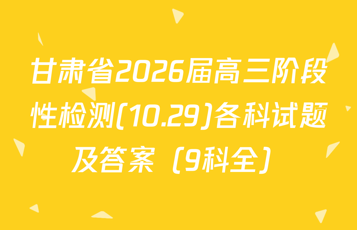 甘肃省2026届高三阶段性检测(10.29)各科试题及答案（9科全）