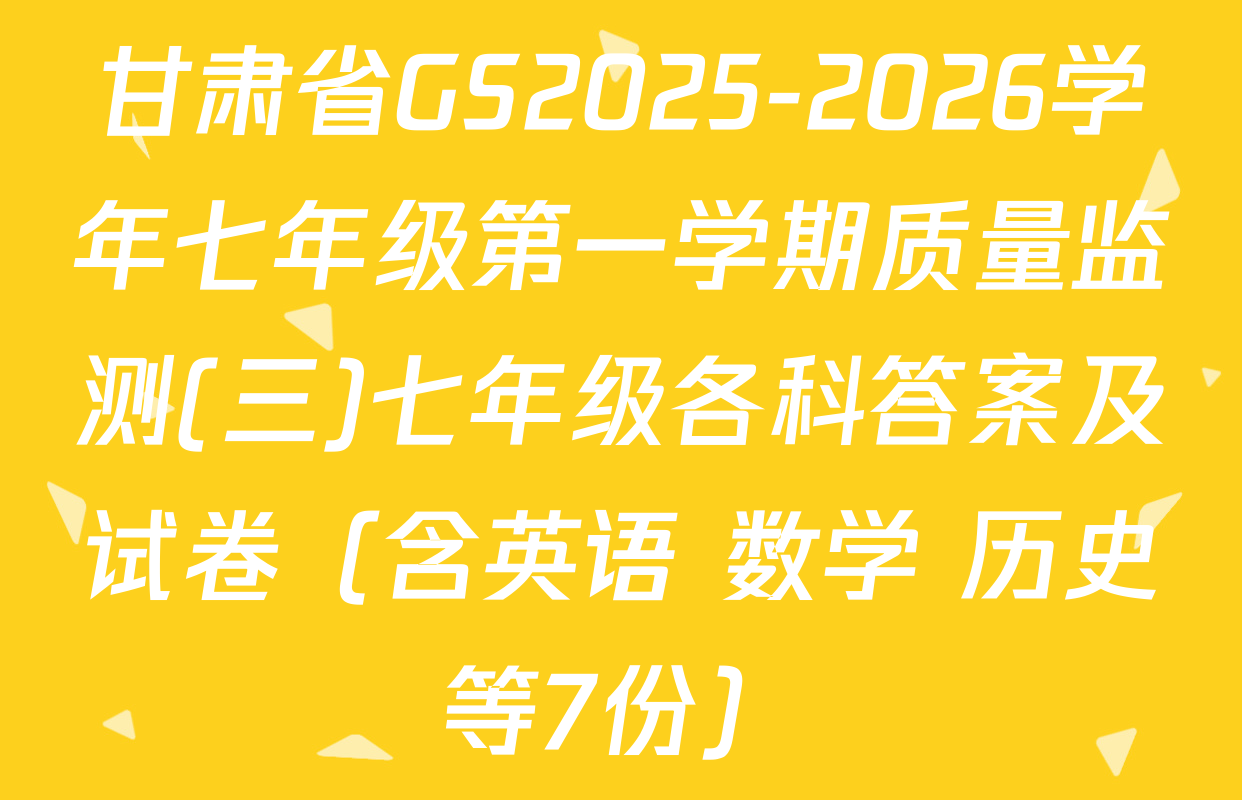 甘肃省GS2025-2026学年七年级第一学期质量监测(三)七年级各科答案及试卷（含英语 数学 历史等7份）