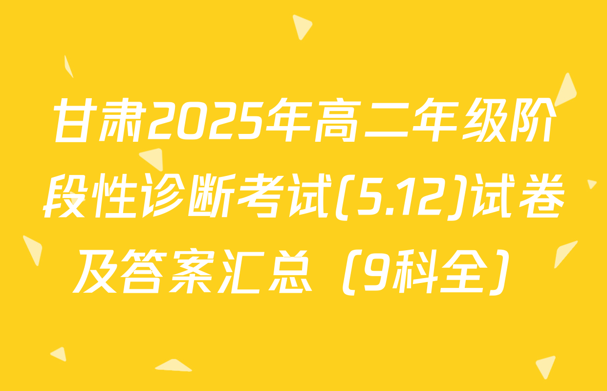 甘肃2025年高二年级阶段性诊断考试(5.12)试卷及答案汇总（9科全）