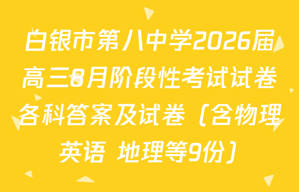 白银市第八中学2026届高三8月阶段性考试试卷各科答案及试卷（含物理 英语 地理等9份）