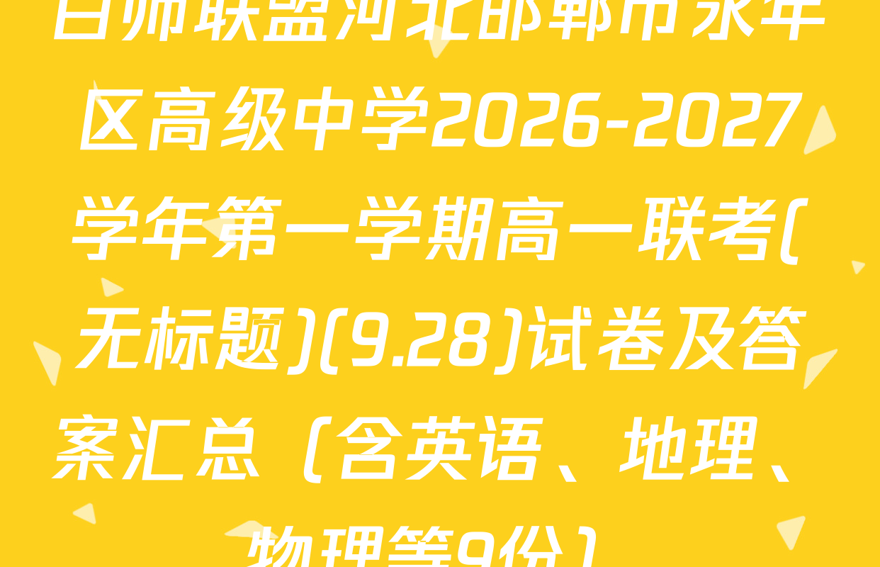 百师联盟河北邯郸市永年区高级中学2026-2027学年第一学期高一联考(无标题)(9.28)试卷及答案汇总（含英语、地理、物理等9份）
