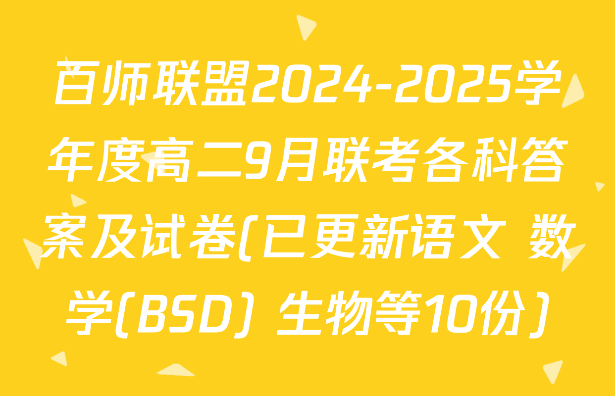 百师联盟2024-2025学年度高二9月联考各科答案及试卷(已更新语文 数学(BSD) 生物等10份)