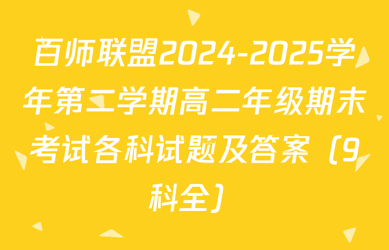 百师联盟2024-2025学年第二学期高二年级期末考试各科试题及答案（9科全）