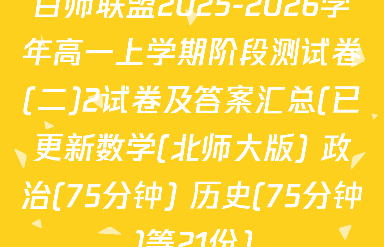 百师联盟2025-2026学年高一上学期阶段测试卷(二)2试卷及答案汇总(已更新数学(北师大版) 政治(75分钟) 历史(75分钟)等21份)