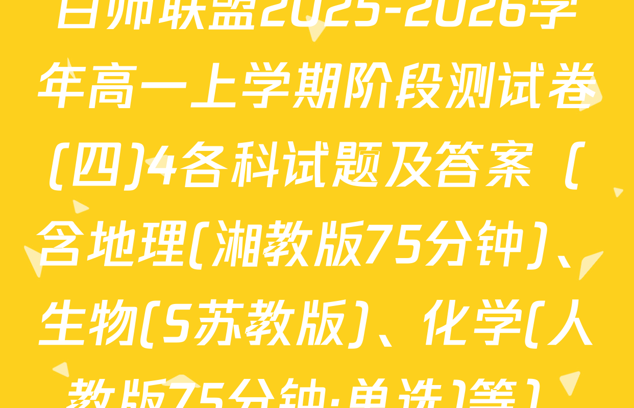百师联盟2025-2026学年高一上学期阶段测试卷(四)4各科试题及答案（含地理(湘教版75分钟)、生物(S苏教版)、化学(人教版75分钟·单选)等）