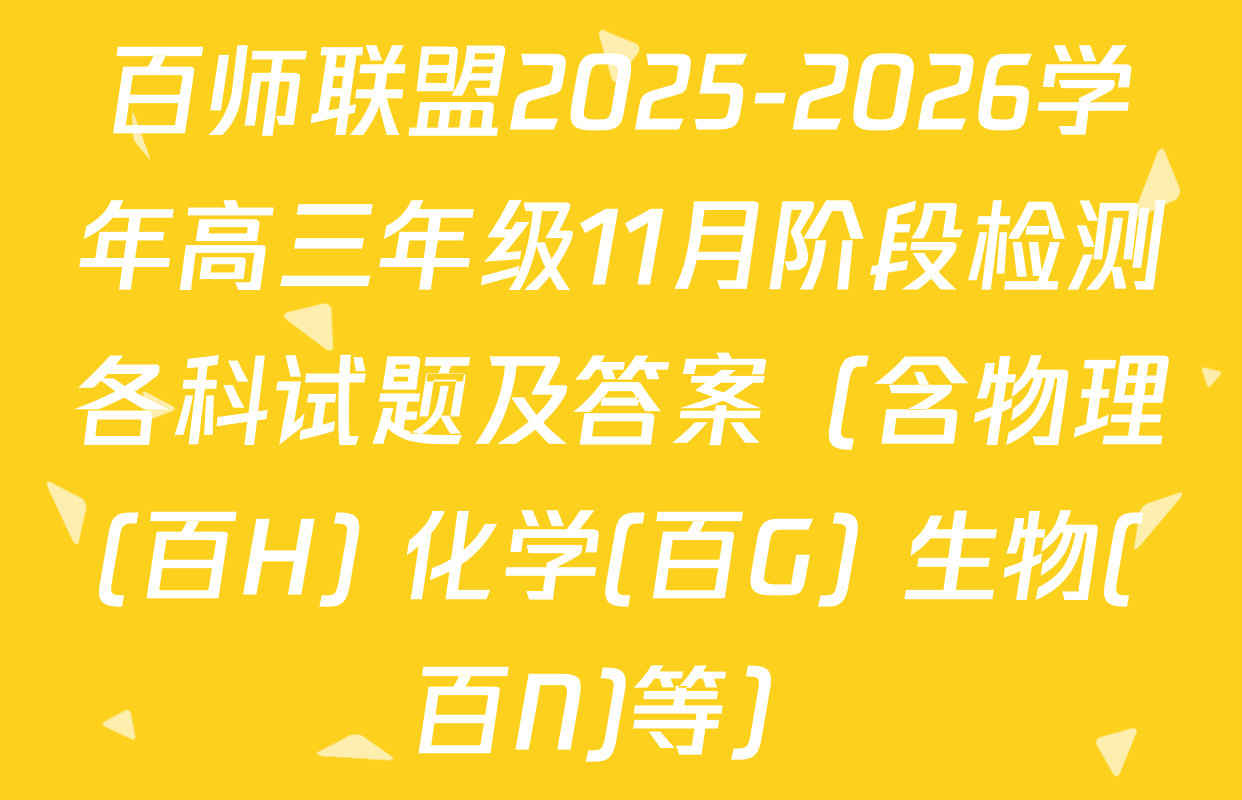 百师联盟2025-2026学年高三年级11月阶段检测各科试题及答案（含物理(百H) 化学(百G) 生物(百N)等）