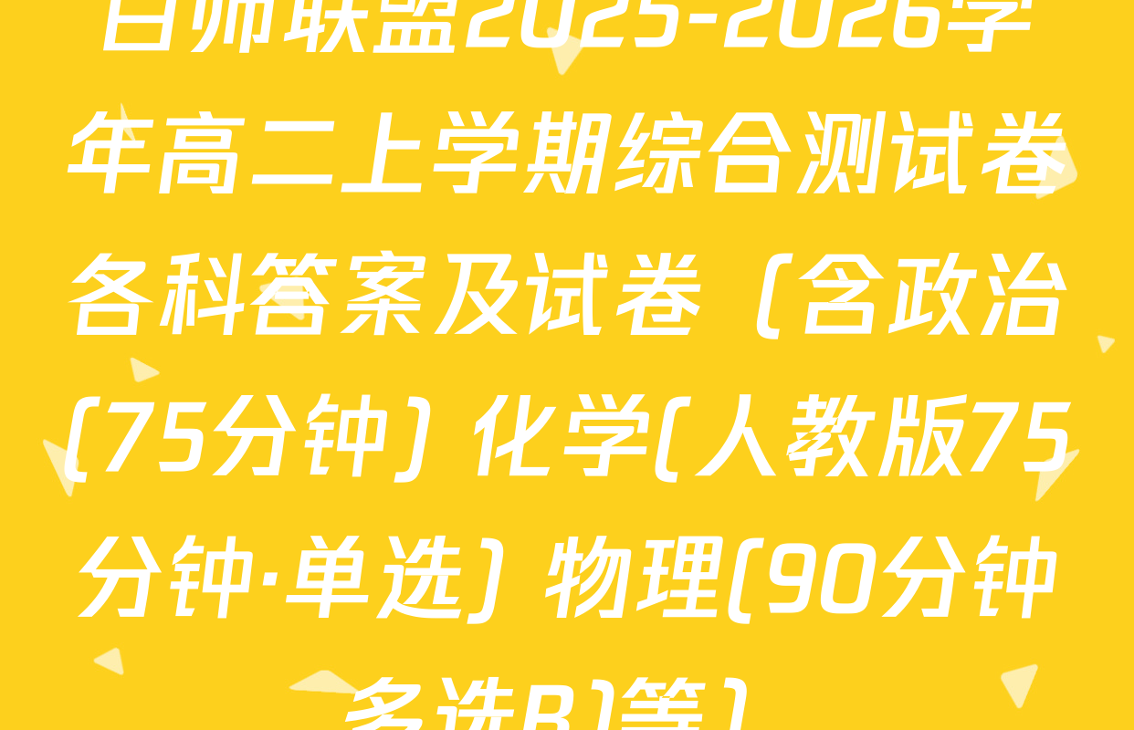 百师联盟2025-2026学年高二上学期综合测试卷各科答案及试卷（含政治(75分钟) 化学(人教版75分钟·单选) 物理(90分钟多选B)等）