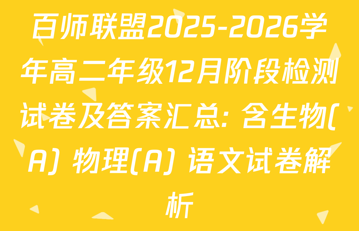 百师联盟2025-2026学年高二年级12月阶段检测试卷及答案汇总: 含生物(A) 物理(A) 语文试卷解析