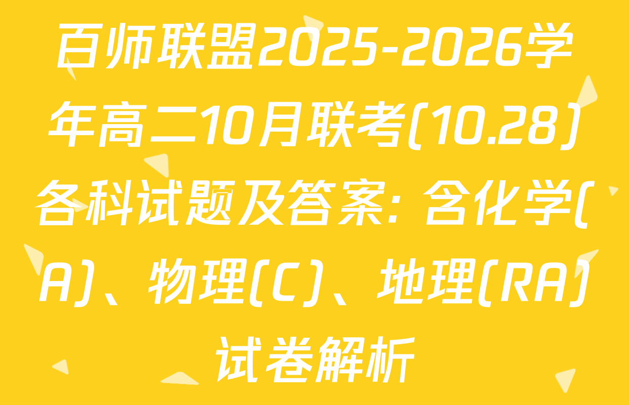 百师联盟2025-2026学年高二10月联考(10.28)各科试题及答案: 含化学(A)、物理(C)、地理(RA)试卷解析