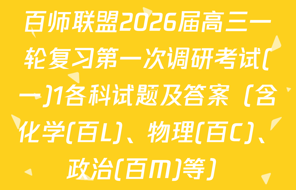百师联盟2026届高三一轮复习第一次调研考试(一)1各科试题及答案（含化学(百L)、物理(百C)、政治(百M)等）
