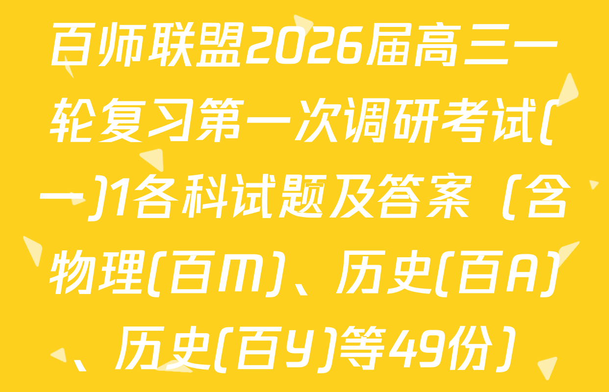 百师联盟2026届高三一轮复习第一次调研考试(一)1各科试题及答案（含物理(百M)、历史(百A)、历史(百Y)等49份）