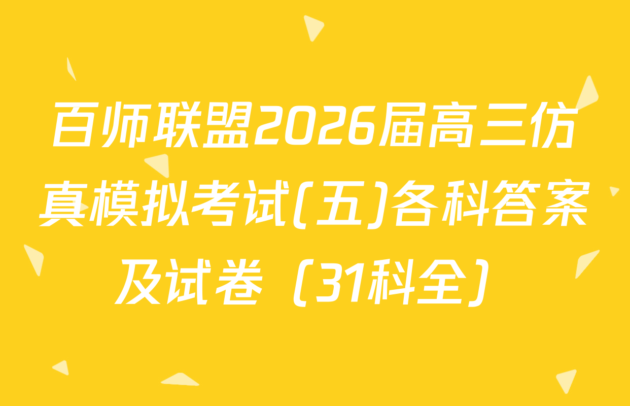 百师联盟2026届高三仿真模拟考试(五)各科答案及试卷（31科全）