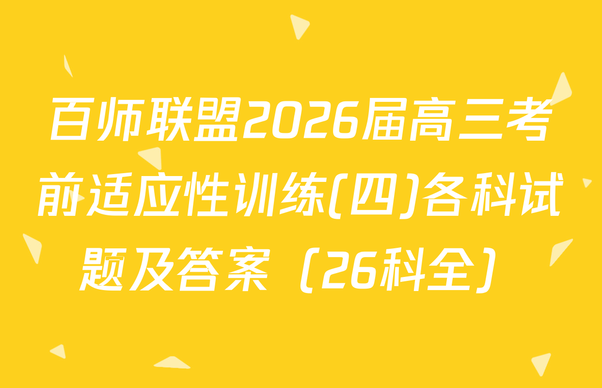 百师联盟2026届高三考前适应性训练(四)各科试题及答案（26科全）