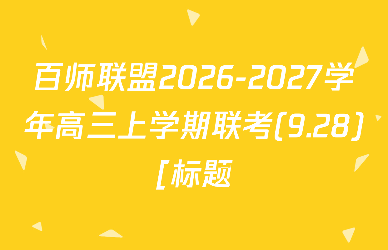 百师联盟2026-2027学年高三上学期联考(9.28)[标题;高三科目]各科答案及试卷（含化学 英语 地理等）