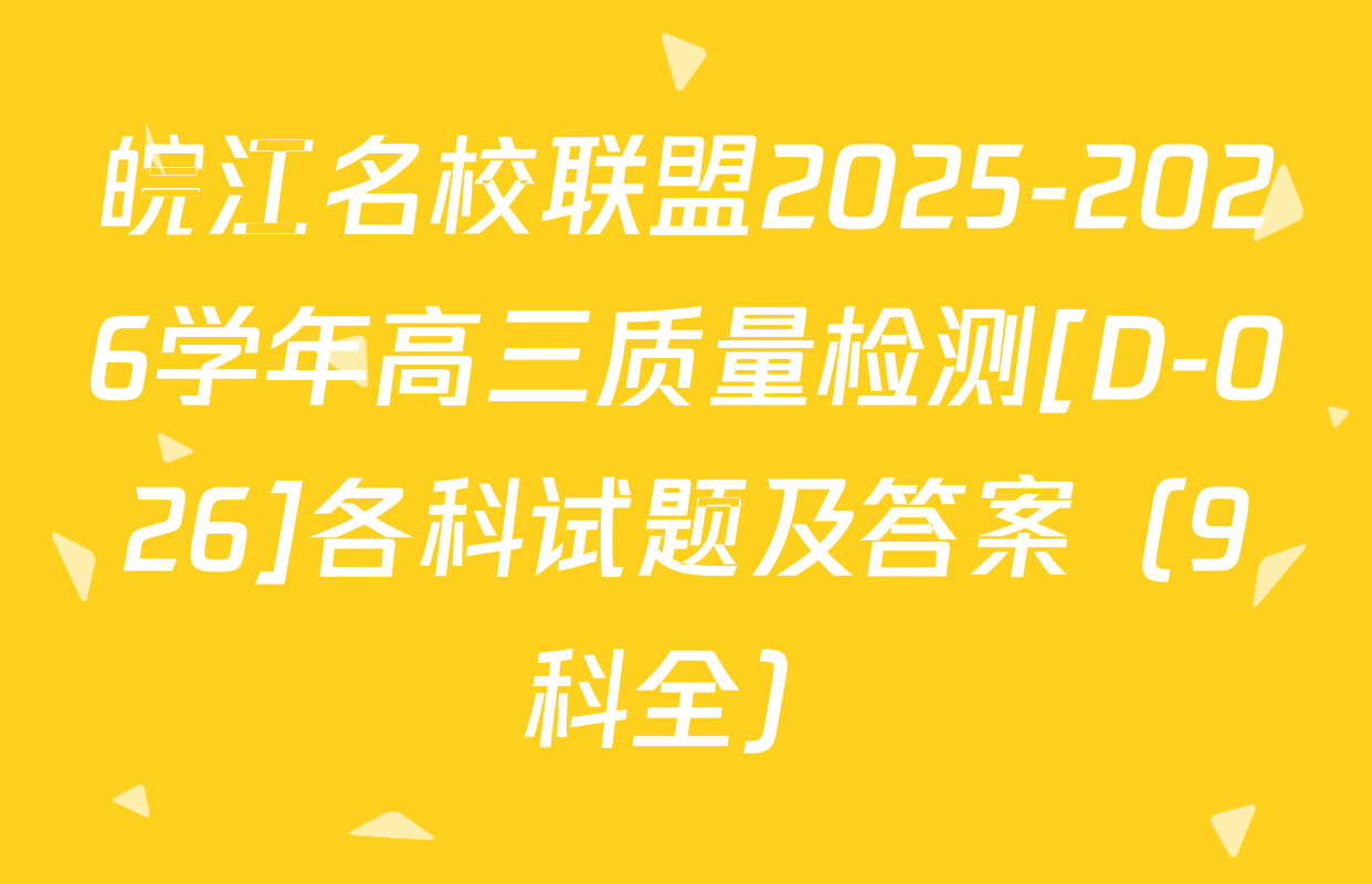 皖江名校联盟2025-2026学年高三质量检测[D-026]各科试题及答案（9科全）