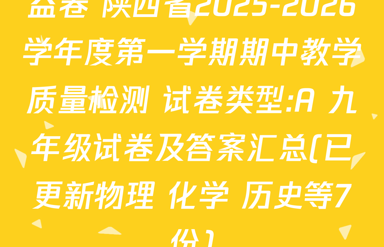 益卷 陕西省2025-2026学年度第一学期期中教学质量检测 试卷类型:A 九年级试卷及答案汇总(已更新物理 化学 历史等7份)