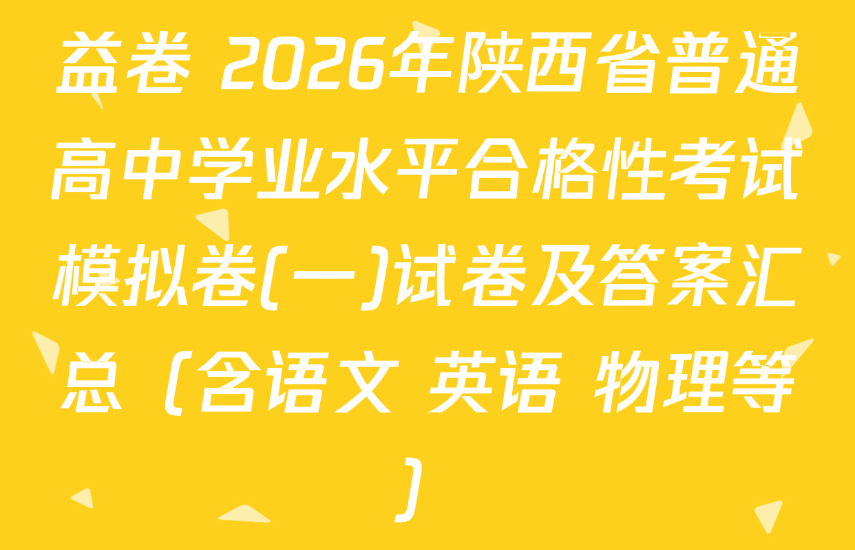益卷 2026年陕西省普通高中学业水平合格性考试模拟卷(一)试卷及答案汇总（含语文 英语 物理等）