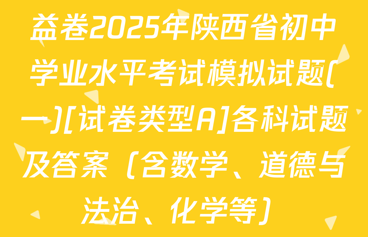 益卷2025年陕西省初中学业水平考试模拟试题(一)[试卷类型A]各科试题及答案（含数学、道德与法治、化学等）