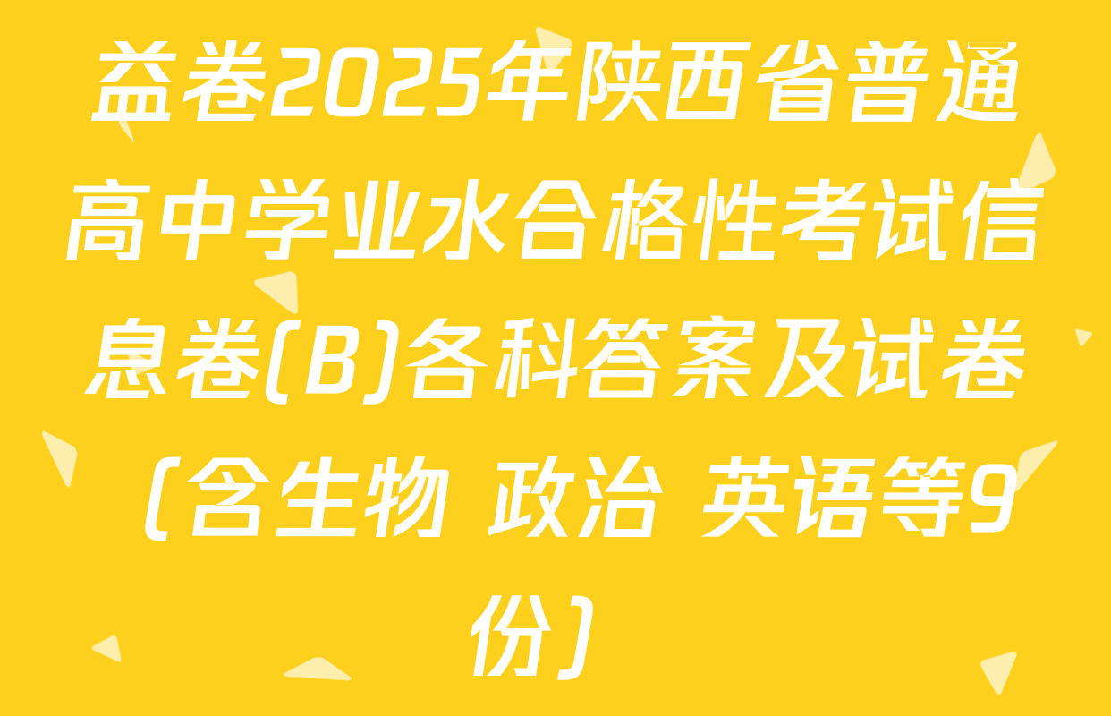 益卷2025年陕西省普通高中学业水合格性考试信息卷(B)各科答案及试卷（含生物 政治 英语等9份）