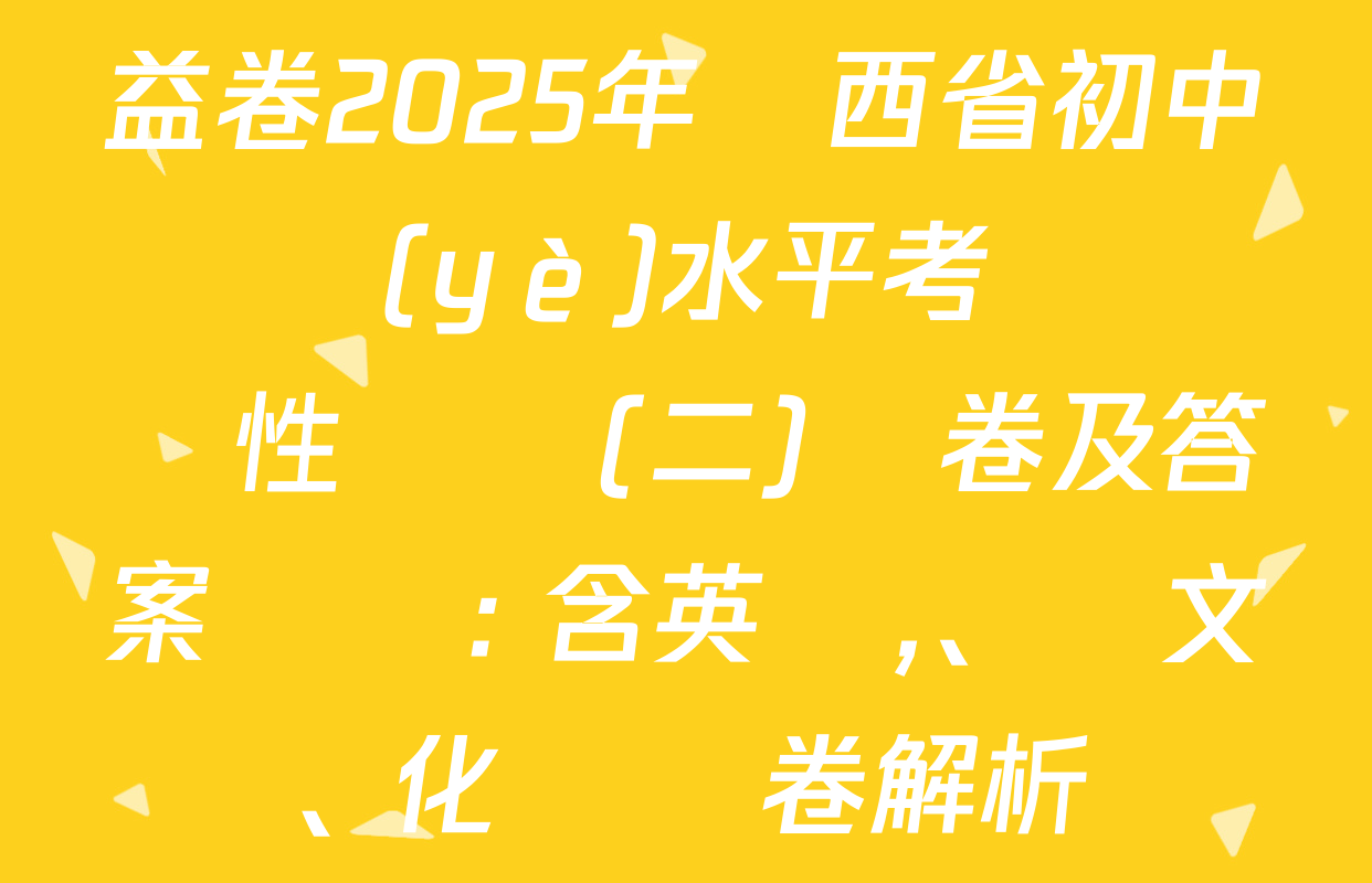 益卷2025年陜西省初中學業(yè)水平考試適應性檢測(二)試卷及答案匯總: 含英語,、語文,、化學試卷解析